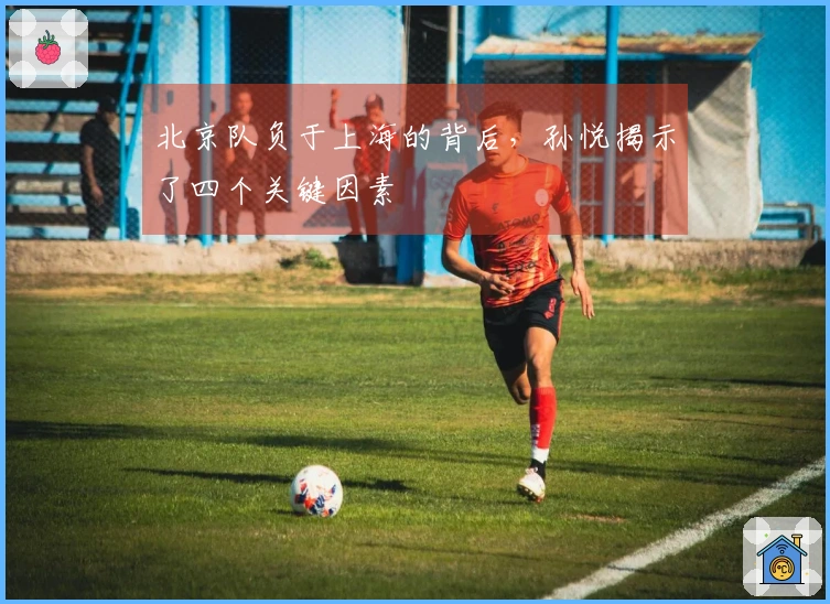 北京队负于上海的背后，孙悦揭示了四个关键因素